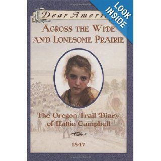 Across the Wide and Lonesome Prairie The Oregon Trail Diary of Hattie Campbell, 1847 (Dear America Series) Kristiana Gregory 9780590226516 Books
