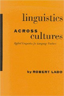Linguistics Across Cultures Applied Linguistics for Language Teachers (9780472085422) Robert Lado Books