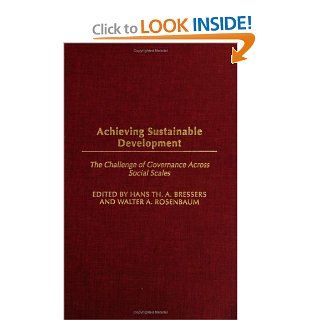 Achieving Sustainable Development The Challenge of Governance Across Social Scales (9780275978020) Hans T. Bressers, Walter A. Rosenbaum Books