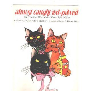 Almost caught red pawed < or The Cat who cried over spilt Milk > . A musical play for children, < lyrics > by Annette Harper & < music by > Donald Oliver. [Voices and P. F.] Donald Oliver Books