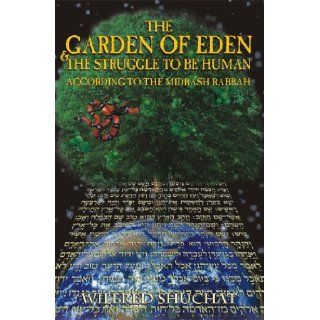 The Garden of Eden & the Struggle to Be Human According to the Midrash Rabbah Wilfred Shuchat 9781932687316 Books