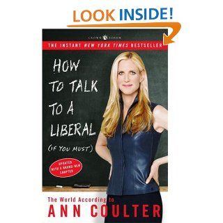 How to Talk to a Liberal (If You Must) The World According to Ann Coulter Ann Coulter 9781400054190 Books