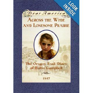 Across the Wide and Lonesome Prairie The Oregon Trail Diary of Hattie Campbell, 1847 (Dear America Series) Kristiana Gregory Books