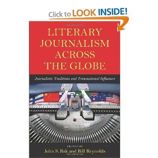 Literary Journalism Across the Globe Journalistic Traditions and Transnational Influences John S. Bak, Bill Reynolds 9781558498778 Books