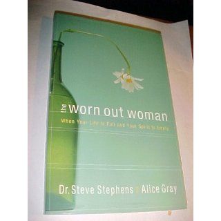 The Worn Out Woman When Life is Full and Your Spirit is Empty Dr. Steve Stephens, Alice Gray 9781590522660 Books