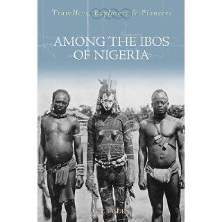 Among the Ibos of Nigeria (Travellers, Explorers & Pioneers) G.T. Basden 9781845880903 Books