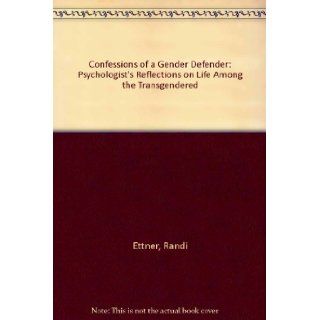 Confessions of a Gender Defender  A Psychologist's Reflections on Life Among the Transgendered (9781886094512) Randi Ettner, Leah Cahan Schaefer, C. Christine Wheeler Books