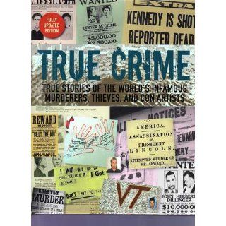 True Crime True Stories Of The World's Infamous Murderers, Thieves, and Con Artists Fully Updated Edition Nick Yapp Books