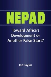 Nepad Toward Africa's Development Or Another False Start? Ian Taylor 9781588263513 Books