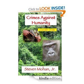 Crimes Against Humanity eBook Steven Mohan Jr. Kindle Store
