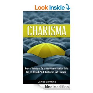 Charisma Proven Techniques to Increase Communication Skills, Talk to Anybody with Confidence and Charisma (Leadership, Communication, Success, Confidence, Talking Skills) eBook James Browning, Talking Skills Kindle Store
