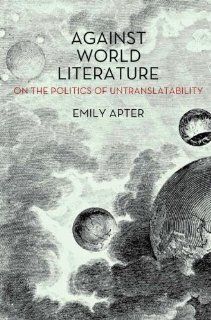 Against World Literature On the Politics of Untranslatability 9781844679706 Literature Books @