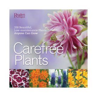 Care Free Plants 200 Beautiful, Low Maintenance Plants Anyone Can Grow Editors of Reader's Digest 9780762107995 Books