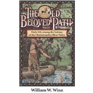 The Old Beloved Path Daily Life among the Indians of the Chattahooche River Valley (Fire Ant Books) William W. Winn 9780817355203 Books