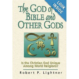 The God of the Bible and Other Gods Is the Christian God Unique Among World Religions? Robert P. Lightner 9780825431548 Books