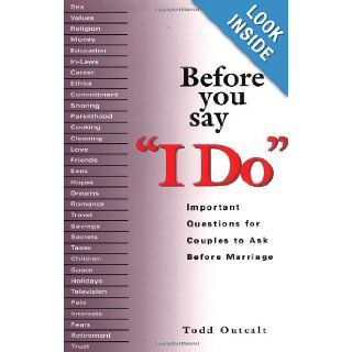 Before You Say 'I Do' Important Questions for Couples to Ask Before Marriage Todd Outcalt 9780399523755 Books