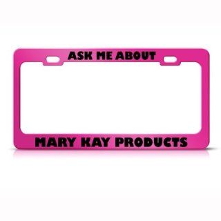 Ask Me About Mary Kay Product Metal Career Profession License Plate Frame Holder Automotive