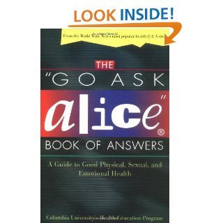 The "Go Ask Alice" Book of Answers A Guide to Good Physical, Sexual, and Emotional Health Columbia University's Health Education Program 9780805055702 Books