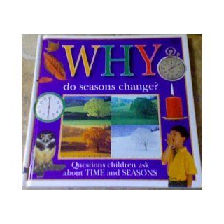 Why Do Seasons Change Questions Children Ask About Time and Seasons (Why Books) Dorling Kindersley Publishing Books