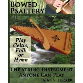 Bowed Psaltery The String Instrument Anyone Can Play   Play Celtic, Folk or Hymn Ann Tucker 9781482300772 Books
