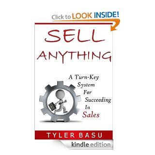 Sell Anything A Turn Key System For Succeeding In Sales eBook Tyler Basu Kindle Store