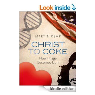 Christ to Coke How Image Becomes Icon   Kindle edition by Martin Kemp. Arts & Photography Kindle eBooks @ .