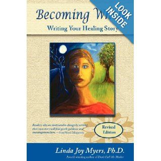 Becoming Whole Writing Your Healing Story Linda Joy Myers 9780979306136 Books