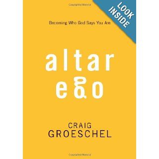 Altar Ego Becoming Who God Says You Are Craig Groeschel 9780310333715 Books