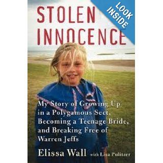 Stolen Innocence My Story of Growing up in a Polygamous Sect, Becoming a Teenage Bride, and Breaking Free of Warren Jeffs Elissa Wall 9780061715198 Books