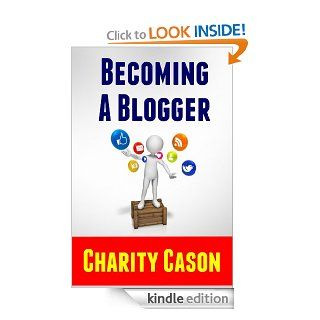 Becoming A Blogger How to Start a Blog This Afternoon and Make Money From Home For Years to Come (Make Money Online) eBook Charity Cason Kindle Store