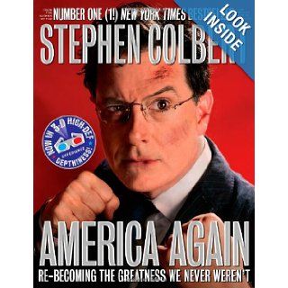 America Again Re becoming the Greatness We Never Weren't Stephen Colbert 9780446583978 Books