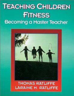 Teaching Children Fitness Becoming a Master Teacher (American Master Teacher Program) (9780873224789) Thomas Ratliffe, Laraine McCravey Ratliffe Books