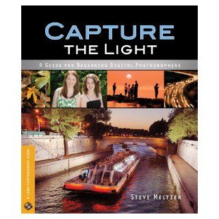 Capture the Light A Guide for Beginning Digital Photographers Steve Meltzer 9781600592591 Books