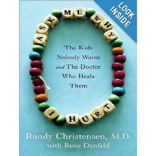 Ask Me Why I Hurt The Kids Nobody Wants and the Doctor Who Heals Them Randy Christensen M.D., Rene Denfeld, Johnny Heller 9781452632230 Books