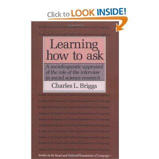 Learning How to Ask A Sociolinguistic Appraisal of the Role of the Interview in Social Science Research (Studies in the Social and Cultural Foundations of Language) (9780521311137) Charles L. Briggs Books