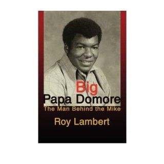 Big Papa Domore The Man Behind the Mike Roy Lambert 9780595480241 Books