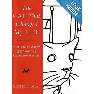 The Cat That Changed My Life 50 Cats Talk Candidly About How They Became Who They Are Bruce Eric Kaplan 9780743219440 Books