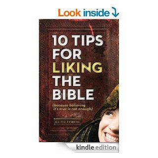 10 Tips for Liking the Bible (Because Believing It's True Is Not Enough)   Kindle edition by Keith Ferrin. Religion & Spirituality Kindle eBooks @ .