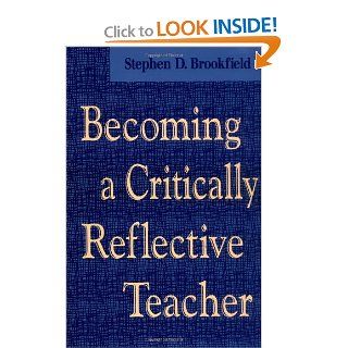 Becoming a Critically Reflective Teacher Stephen D. Brookfield 9780787901318 Books