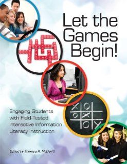 Let the Games Begin Engaging Students with Field tested Interactive Information Literacy Instruction Theresa R. McDevitt 9781555707392 Books