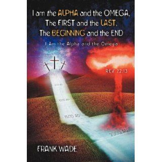 I am the Alpha and the Omega, The First and the Last, The Beginning and the (9781594672057) Frank Wade Books