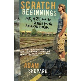 By Adam W. ShepardScratch Beginnings Me, $25, and the Search for the American Dream [Paperback] Adam W. Shepard Books