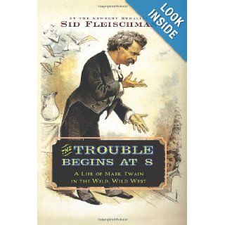 The Trouble Begins at 8 A Life of Mark Twain in the Wild, Wild West Sid Fleischman 9780061344312 Books