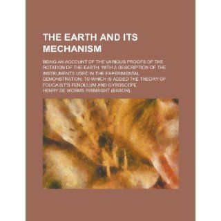 The Earth and Its Mechanism; Being an Account of the Various Proofs of the Rotation of the Earth. with a Description of the Instruments Used in the Ex Henry De Worms Pirbright 9781235887758 Books