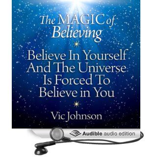 The Magic of Believing Believe in Yourself and The Universe Is Forced to Believe in You (Audible Audio Edition) Vic Johnson, John Meagher Books