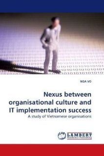Nexus between organisational culture and IT implementation success A study of Vietnamese organisations NGA VO 9783838309095 Books