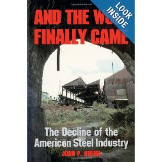 And the Wolf Finally Came The Decline and Fall of the American Steel Industry (Pittsburgh Series in Social and Labor History) John Hoerr 9780822953982 Books
