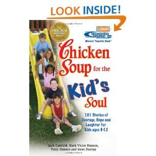 Chicken Soup for the Kid's Soul 101 Stories of Courage, Hope and Laughter (Chicken Soup for the Soul) Jack Canfield, Mark Victor Hansen, Patty Hansen, Irene Dunlap 9781558746091 Books