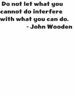 Do not let what you cannot do interfere with what you can do Life Success Inspiring Greatness Self Improvement Positive Outlook Leadership Saying by American Basketball Player and Coach John Wooden Lettering Art Quote Home Decor   Peel & Stick Sticker 