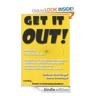 Get It Out Eliminating the Cause of Diverticulitis, Kidney Stones, Bladder Infections eBook Sydney Ross Singer, Soma Grismaijer Kindle Store